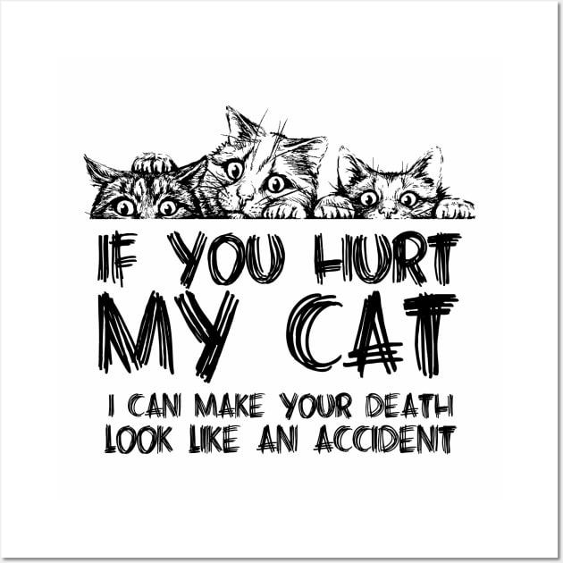 If you hurt my cat I can make your death look like an accident Wall Art by JP